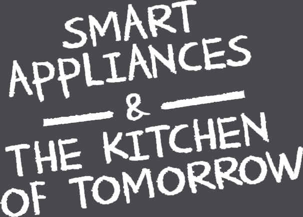 Smart Appliances & the Kitchen of Tomorrow: smart kitchen, 
